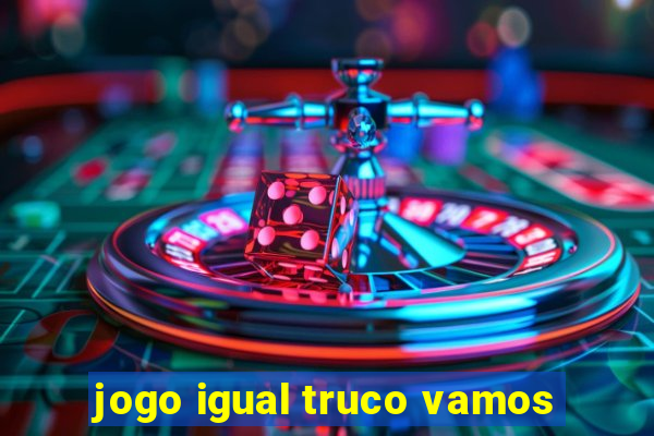 jogo igual truco vamos